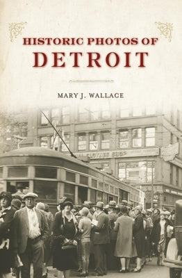 Historic Photos of Detroit by Wallace, Mary J.