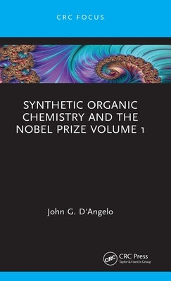 Synthetic Organic Chemistry and the Nobel Prize Volume 1 by D'Angelo, John G.