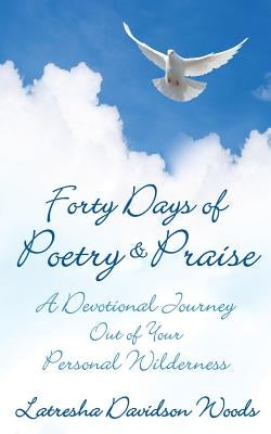 Forty Days of Poetry & Praise by Woods, Latresha Davidson