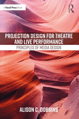 Projection Design for Theatre and Live Performance: Principles of Media Design by Dobbins, Alison C.