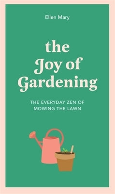 The Joy of Gardening: The Everyday Zen of Mowing the Lawn by Mary, Ellen