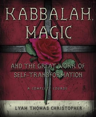 Kabbalah, Magic & the Great Work of Self Transformation: A Complete Course by Christopher, Lyam Thomas