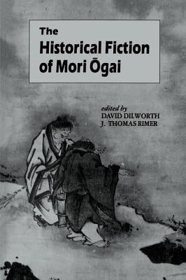 The Historical Fiction of Mori Ogai by Dilworth, David A.