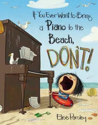 If You Ever Want to Bring a Piano to the Beach, Don't! by Parsley, Elise