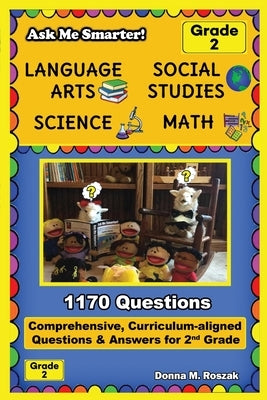 Ask Me Smarter! Language Arts, Social Studies, Science, and Math - Grade 2: Comprehensive, Curriculum-aligned Questions and Answers for 2nd Grade by Roszak, Donna M.