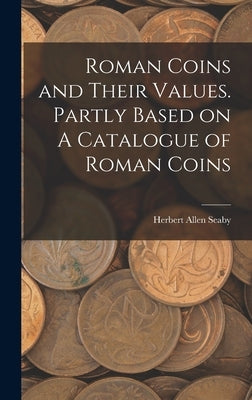 Roman Coins and Their Values. Partly Based on A Catalogue of Roman Coins by Seaby, Herbert Allen