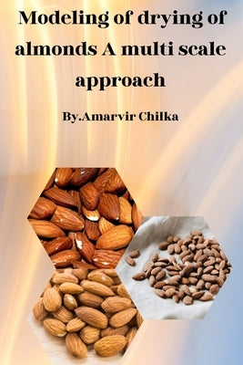 Modeling of Drying of Almonds: A Multi-Scale Approach by Chilka, Amarvir Goverdhan