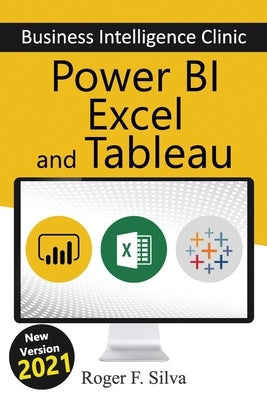 Power BI, Excel and Tableau - Business Intelligence Clinic: Create and Learn by Silva, Daniane