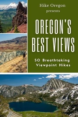 Oregon's Best Views: 50 Breathtaking Viewpoint Hikes by Oregon, Hike
