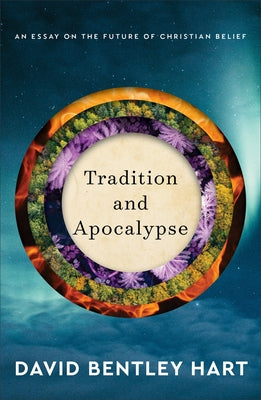 Tradition and Apocalypse: An Essay on the Future of Christian Belief by Hart, David Bentley