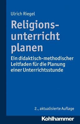 Religionsunterricht Planen: Ein Didaktisch-Methodischer Leitfaden Fur Die Planung Einer Unterrichtsstunde by Riegel, Ulrich