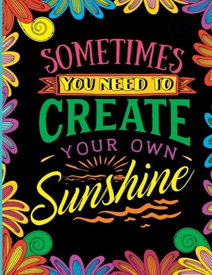 Sometimes You Need to Create Your Own Sunshine: Stress Relief Adult Coloring Book by Asdourian, Varouj