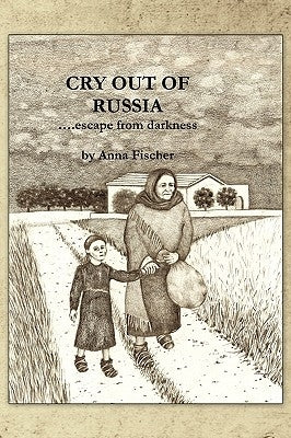 Cry Out of Russia....Escape from Darkness by Fischer, Anna