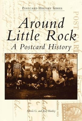 Around Little Rock: A Postcard History by Hanley, Steven G.