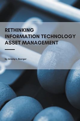 Rethinking Information Technology Asset Management by Boerger, Jeremy L.