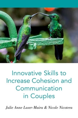 Innovative Skills to Increase Cohesion and Communication in Couples by Laser-Maira, Julie Anne