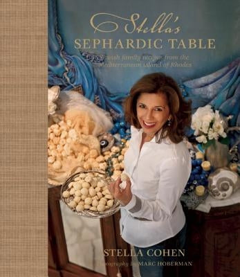 Stella's Sephardic Table: Jewish Family Recipes from the Mediterranean Island of Rhodes by Cohen, Stella