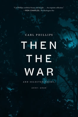 Then the War: And Selected Poems, 2007-2020 by Phillips, Carl