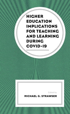 Higher Education Implications for Teaching and Learning During Covid-19 by Strawser, Michael G.