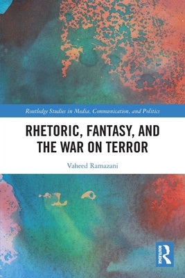 Rhetoric, Fantasy, and the War on Terror by Ramazani, Vaheed