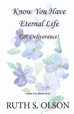 Know You have Eternal Life Get Deliverance! by Olson, Ruth