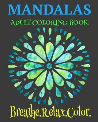 Mandalas Adult Coloring Book Breathe. Relax. Color: Unique Mandala Designs Plus Wellness Pages That Focus On Heart, Soul And Growth by Coloring, Crayons Be