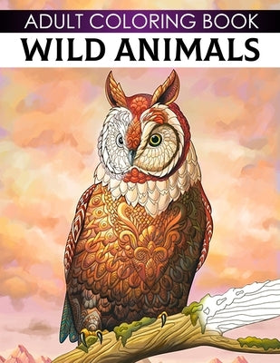 Adult Coloring Book Wild Animals: Adults And Teens Zentangle Large Print Stress Relieving Animal Designs For Healing Depression And Relaxation by Sofia, Aria