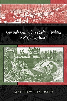 Funerals, Festivals, and Cultural Politics in Porfirian Mexico by Esposito, Matthew D.