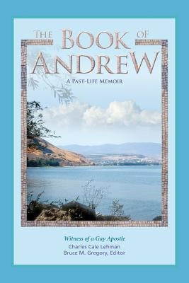 The Book of Andrew: A Past-Life Memoir by Lehman, Charles Cale