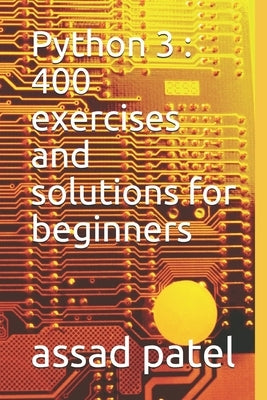 Python 3: 400 exercises and solutions for beginners by Patel, Assad