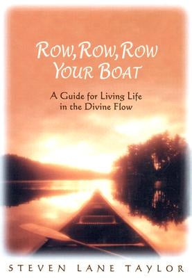 Row, Row, Row Your Boat: A Guide for Living Life in the Divine Flow by Taylor, Steven Lane