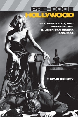 Pre-Code Hollywood: Sex, Immorality, and Insurrection in American Cinema, 1930â "1934 by Doherty, Thomas