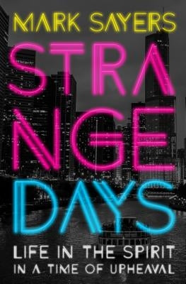 Strange Days: Life in the Spirit in a Time of Upheaval by Sayers, Mark