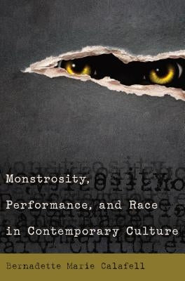 Monstrosity, Performance, and Race in Contemporary Culture by Calafell, Bernadette Marie