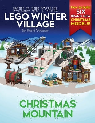 Build Up Your LEGO Winter Village: Christmas Mountain by Younger, David