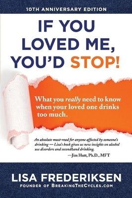 10th Anniversary Edition If You Loved Me, You'd Stop!: What You Really Need to Know When Your Loved One Drinks Too Muchvolume 1 by Frederiksen, Lisa