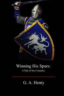 Winning His Spurs: A Tale of the Crusades by Henty, George Alfred