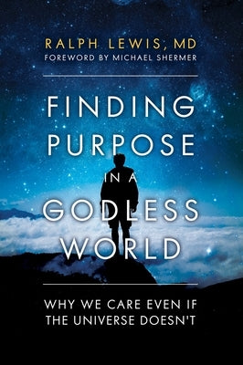 Finding Purpose in a Godless World: Why We Care Even If the Universe Doesn't by Lewis, Ralph