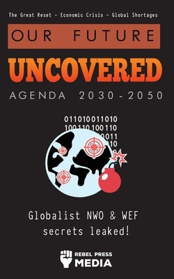 Our Future Uncovered Agenda 2030-2050: Globalist NWO & WEF secrets leaked! The Great Reset - Economic crisis - Global shortages by Rebel Press Media