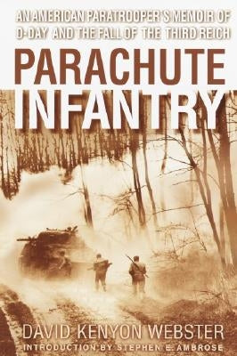 Parachute Infantry: An American Paratrooper's Memoir of D-Day and the Fall of the Third Reich by Webster, David