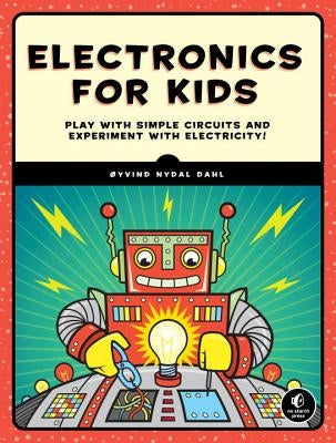 Electronics for Kids: Play with Simple Circuits and Experiment with Electricity! by Dahl, Oyvind Nydal