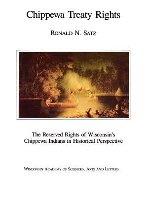 Chippewa Treaty Rights: The Reserved Rights of Wisconsin's Chippewa Indians in Historical Perspective by Satz, Ronald N.