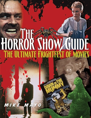 The Horror Show Guide: The Ultimate Frightfest of Movies by Mayo, Mike