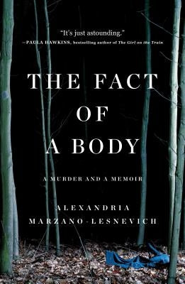 The Fact of a Body: A Murder and a Memoir by Marzano-Lesnevich, Alex