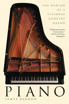 Piano: The Making of a Steinway Concert Grand by Barron, James