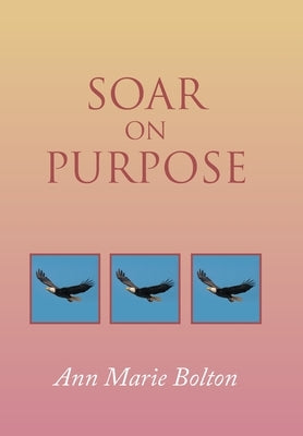 Soar on Purpose by Bolton, Ann Marie