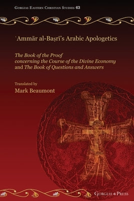 &#703;Amm&#257;r al-Ba&#7779;r&#299;'s Arabic Apologetics: The Book of the Proof concerning the Course of the Divine Economy and The Book of Questions by Beaumont, Mark