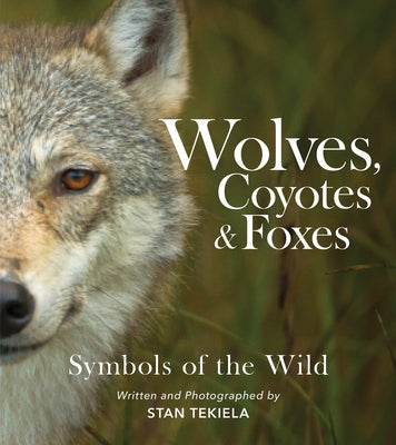 Wolves, Coyotes & Foxes: Symbols of the Wild by Tekiela, Stan