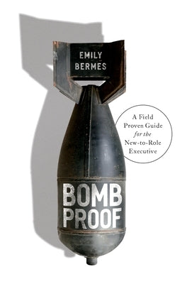 Bombproof: A Field Proven Guide for the New-to-Role Executive by Bermes, Emily