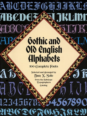 Gothic and Old English Alphabets: 100 Complete Fonts by Solo, Dan X.